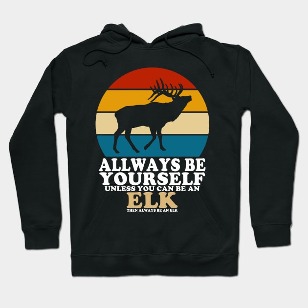 Always Be Yourself Unless You Can Be An Elk Hoodie by banayan